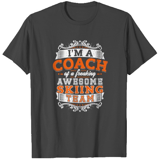 I'm a coach of a freaking awesome skiing team T Shirts