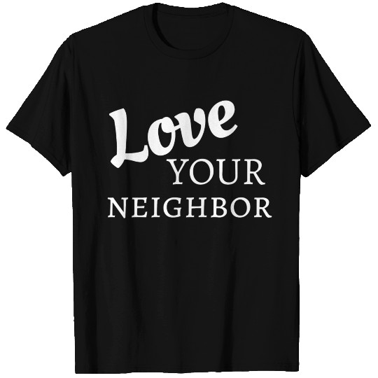 Love Your Neighbor T Shirts