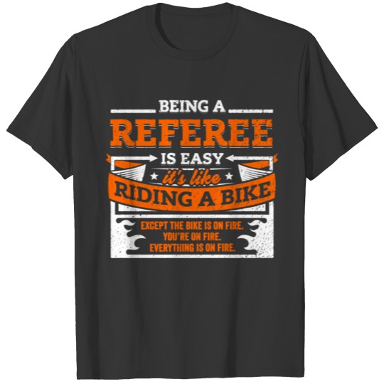 Referee Shirt: Being A Referee Is Easy T-shirt