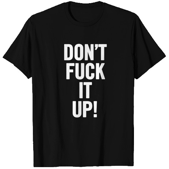 Don t Fuck It Up White T Shirts