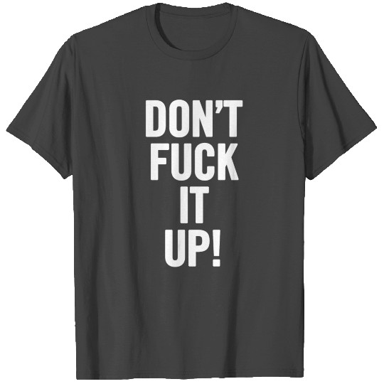 Don t Fuck It Up White T Shirts