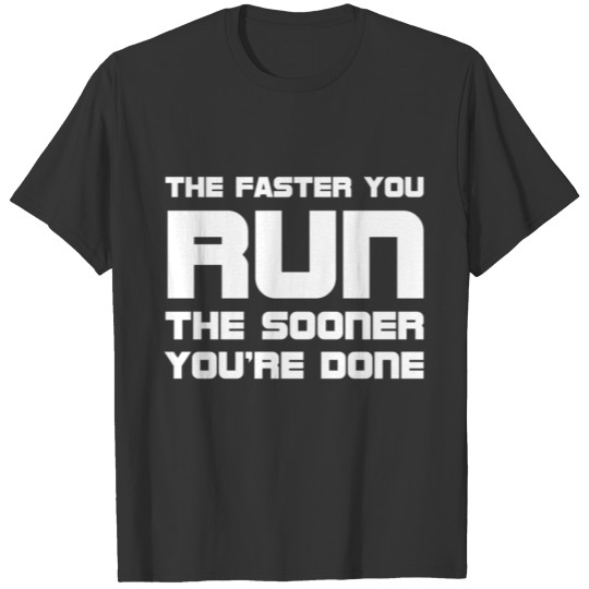 Faster You Run Sooner You're Done Workout T Shirts