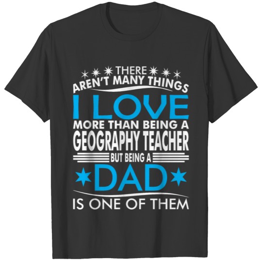 There Arent Many Things Love Being Geo Teacher Dad T Shirts
