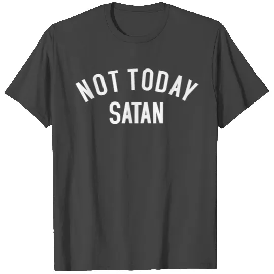 Not today Satan T Shirts