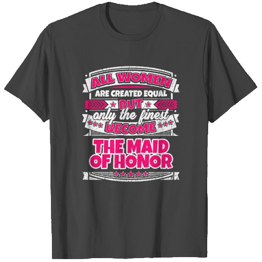 Women Created Equal Finest Become Maid Of Honor T Shirts