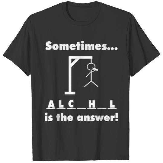 Sometimes alcohol is the answer T-shirt