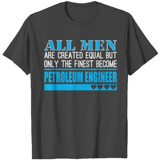 All Men Created Equal Finest Petroleum Engineer T Shirts