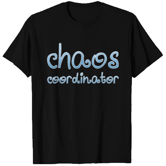 Chaos Coordinator T Shirts