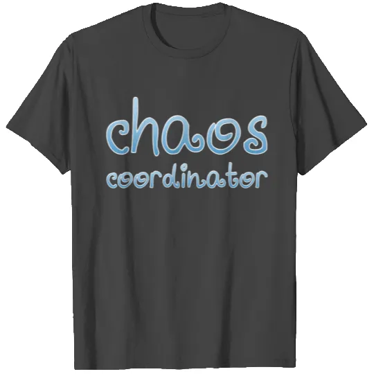 Chaos Coordinator T Shirts