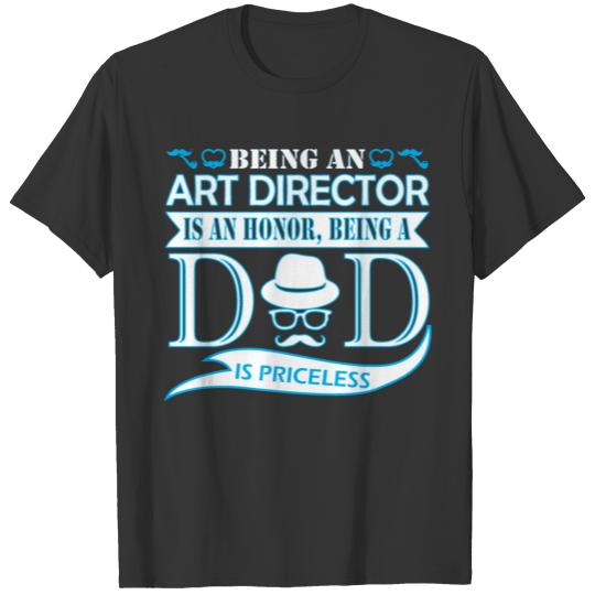 Being Art Director Is Honor Being Dad Priceless T-shirt