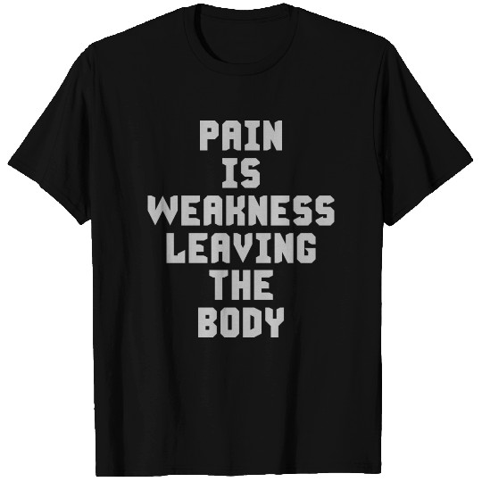 Pain Is Weakness Leaving The Body T Shirts