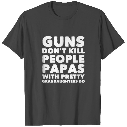 Guns don't kill people papas with pretty grandaugh T Shirts