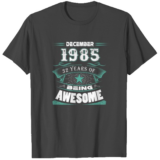 December 1985 - 32 years of being awesome T Shirts