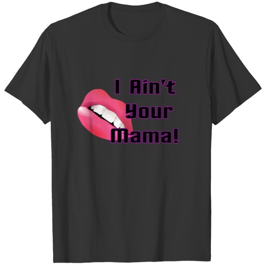 I ain't your mama T-shirt