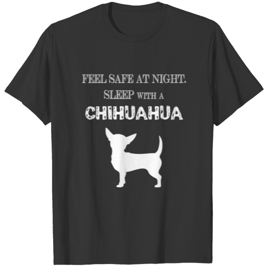 Chihuahua - Feel Safe At Night. Sleep With A Chih T-shirt
