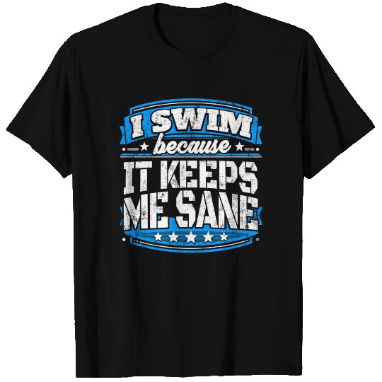 I Swim Because It Keeps Me Sane Swimming T Shirts