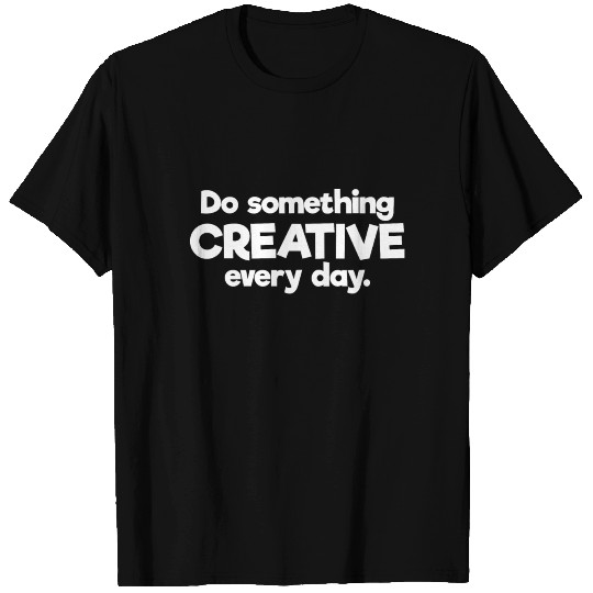 Do Something Creative Every Day Imagination T Shirts