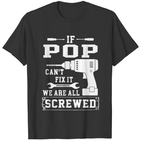 If Pop can't fix it we are all screwed T-shirt