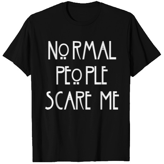 Normal People Scare Me T Shirts