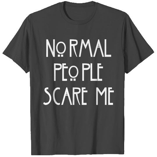 Normal People Scare Me T Shirts