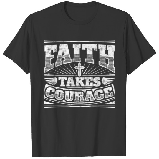 Cool christian T Shirts: Faith Takes Courage