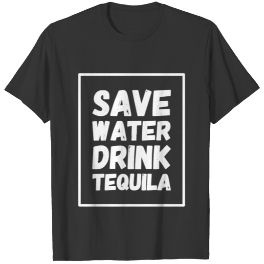 Save water drink tequila T-shirt