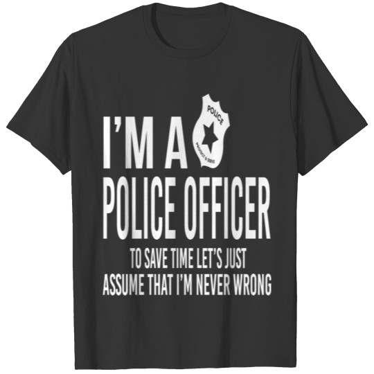 I'm A Police Officer - I'm Never Wrong T-shirt