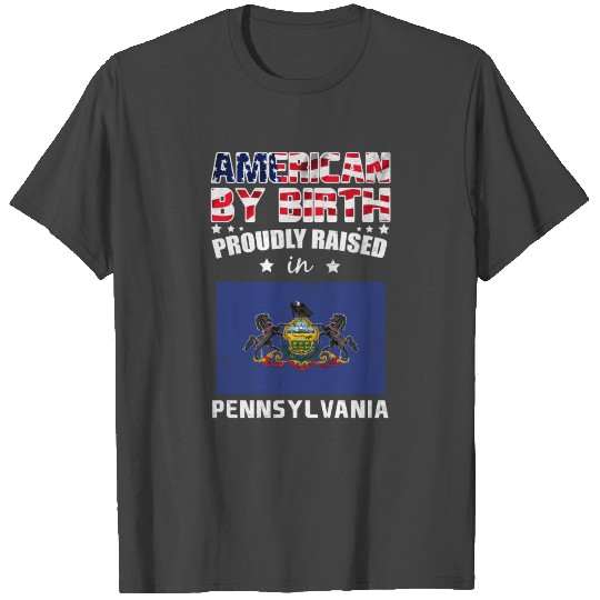 American Birth Proudly Raised in Pennsylvania Flag T Shirts