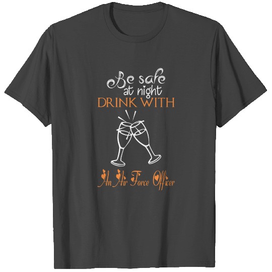 Be Safe At Night Drink With An Air Force Officer T Shirts