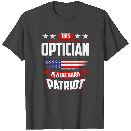 4th Of July - Optician Die Hard Patriot Gift T Shirts