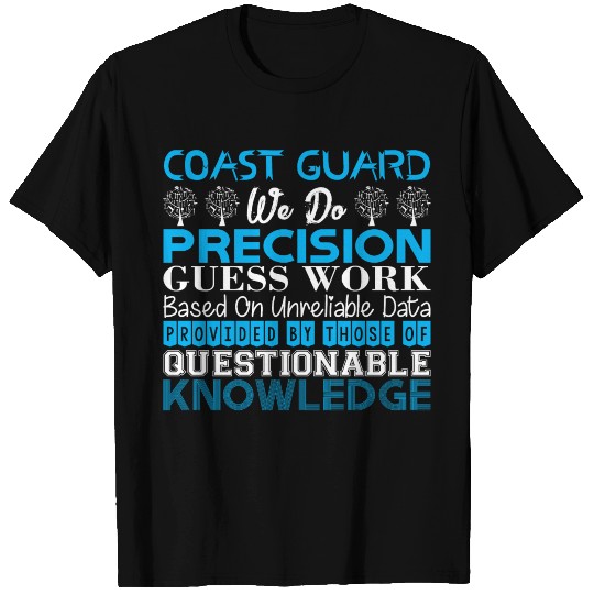 Coast Guard Do Precision Work Unreliable Data T Shirts