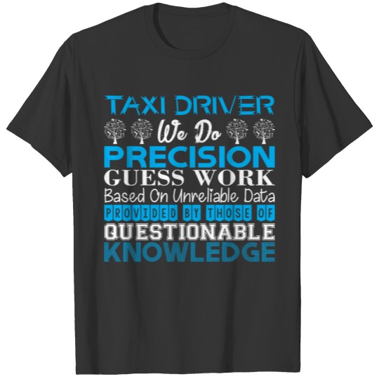 Taxi Driver Do Precision Work Unreliable Data T Shirts