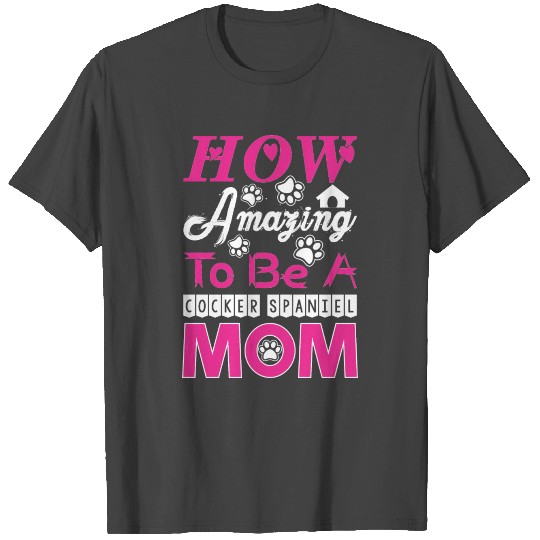 How Amazing To Be A Cocker Spaniel Mom T Shirts