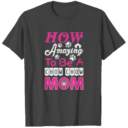 How Amazing To Be A Chow Chow Mom T Shirts