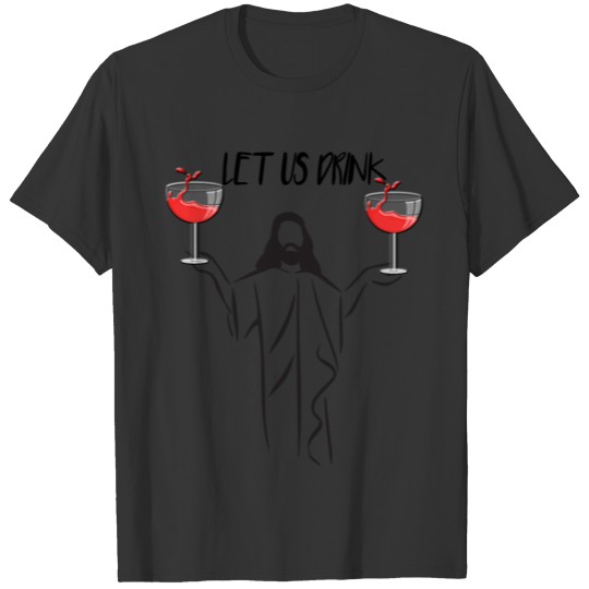 Funny Let Us Drink Wine! T Shirts
