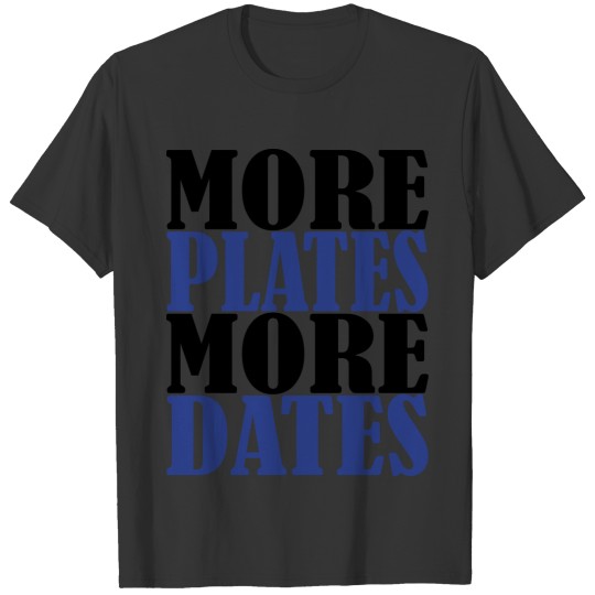 More Plates More Dates T Shirts