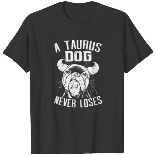 A Taurus Dog Never Loses T-shirt
