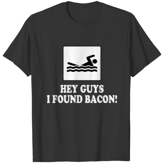 Hey Guys I Found Bacon! T-shirt