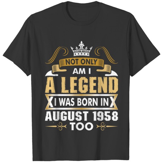 Not Only Am I A Legend I Was Born In August 1958 T-shirt