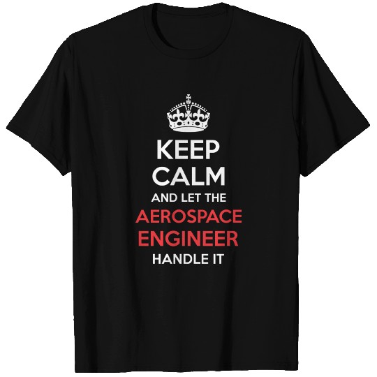 Keep Calm And Let Aerospace Engineer Handle It T Shirts