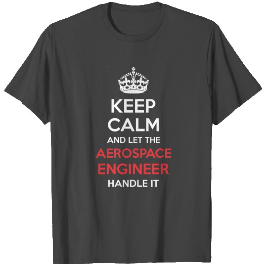 Keep Calm And Let Aerospace Engineer Handle It T Shirts