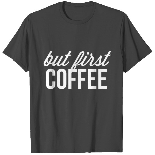 but first Coffee T Shirts