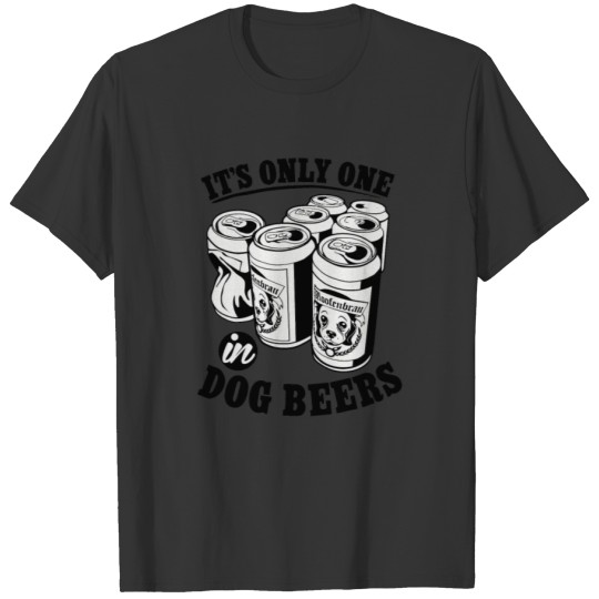 Only One In Dog Beers T-shirt