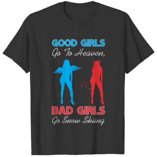 Good Girls Go To Heaven Bad Girls Go Snow Skiing T-shirt