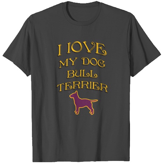 I LOVE MY DOG Bull Terrier T Shirts