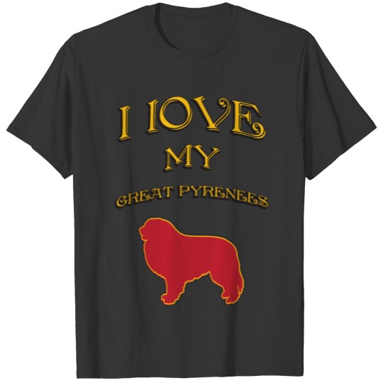 I LOVE MY DOG Great Pyrenees T-shirt