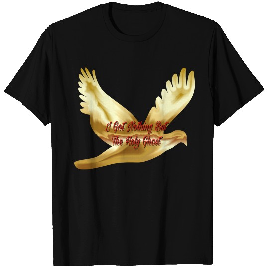 I Got Nothing But The Holy Ghost T Shirts