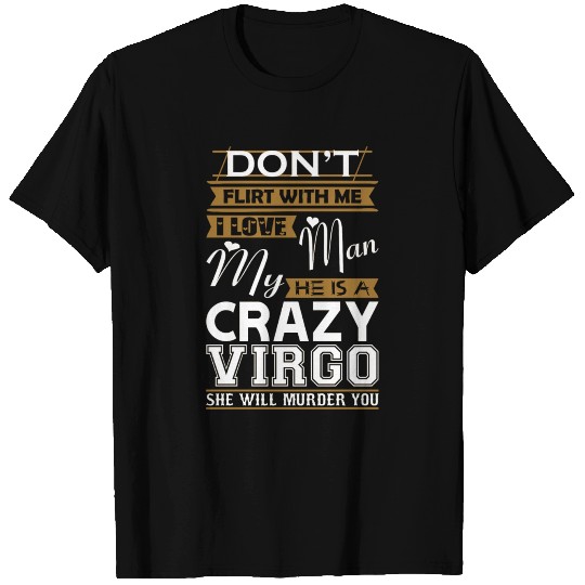 Dont Flirt With Me Love My Man He Crazy Virgo T Shirts