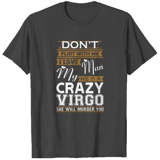Dont Flirt With Me Love My Man He Crazy Virgo T Shirts
