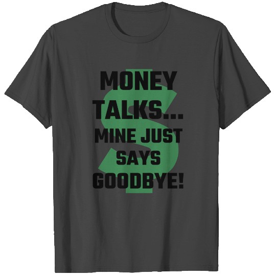 Money - Money Talks Mine Just Says Goodbye T Shirts